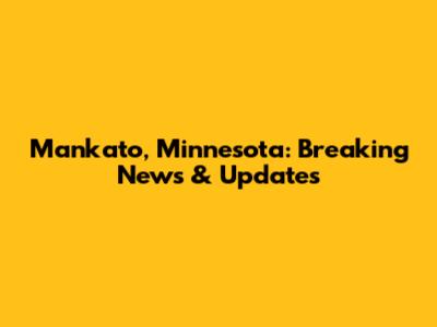 Mankato, Minnesota: Breaking News & Updates