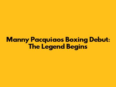 Manny Pacquiao's Boxing Debut: The Legend Begins