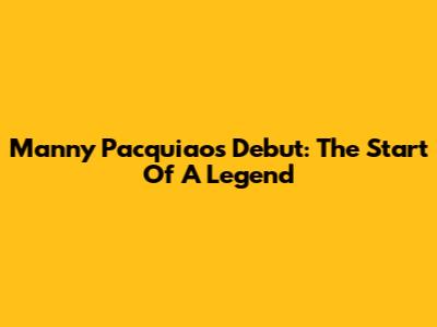 Manny Pacquiao's Debut: The Start Of A Legend
