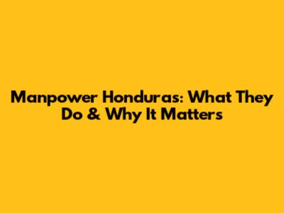 Manpower Honduras: What They Do & Why It Matters