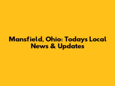 Mansfield, Ohio: Today's Local News & Updates