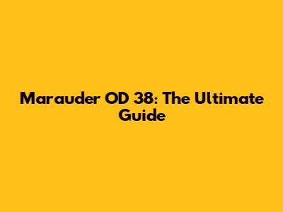 Marauder OD 38: The Ultimate Guide
