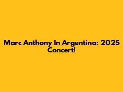 Marc Anthony In Argentina: 2025 Concert!