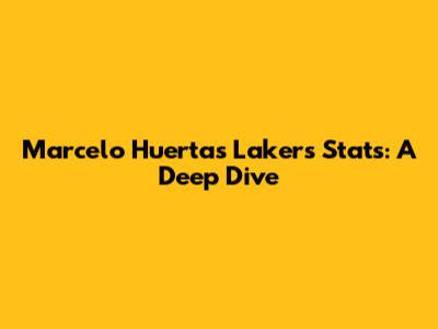 Marcelo Huertas Lakers Stats: A Deep Dive