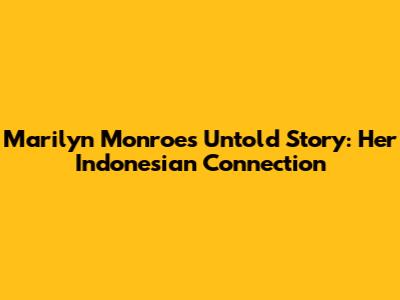 Marilyn Monroe's Untold Story: Her Indonesian Connection