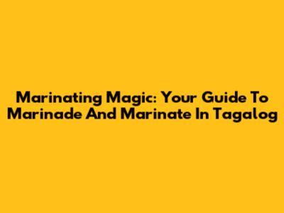 Marinating Magic: Your Guide To 'Marinade' And 'Marinate' In Tagalog