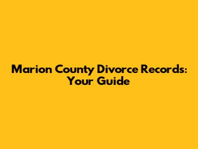 Marion County Divorce Records: Your Guide