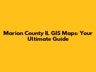 Marion County IL GIS Maps: Your Ultimate Guide