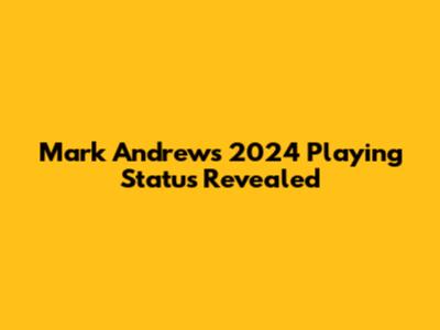 Mark Andrews' 2024 Playing Status Revealed