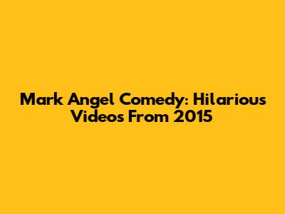 Mark Angel Comedy: Hilarious Videos From 2015