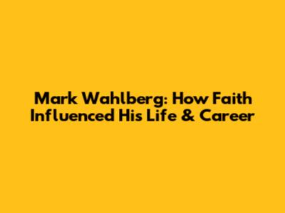 Mark Wahlberg: How Faith Influenced His Life & Career