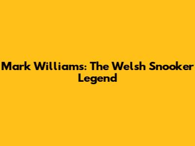 Mark Williams: The Welsh Snooker Legend