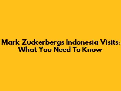 Mark Zuckerberg's Indonesia Visits: What You Need To Know