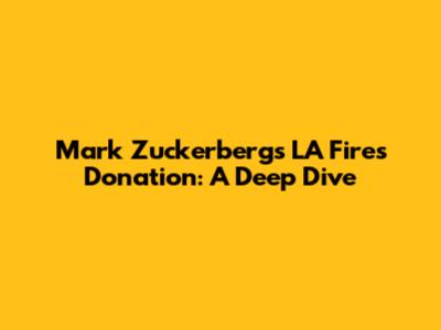 Mark Zuckerberg's LA Fires Donation: A Deep Dive