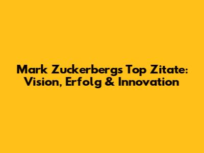 Mark Zuckerbergs Top Zitate: Vision, Erfolg & Innovation