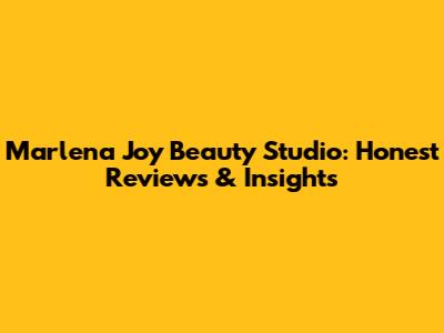 Marlena Joy Beauty Studio: Honest Reviews & Insights