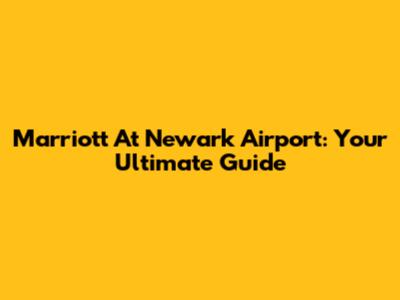 Marriott At Newark Airport: Your Ultimate Guide