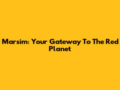 Marsim: Your Gateway To The Red Planet