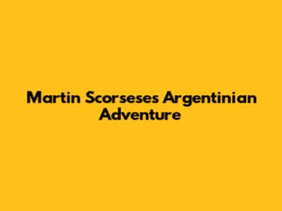 Martin Scorsese's Argentinian Adventure