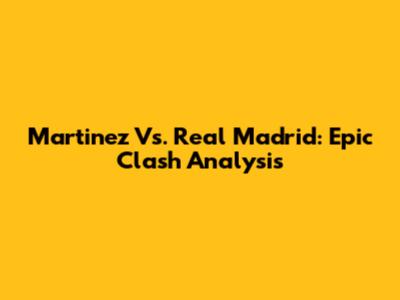 Martinez Vs. Real Madrid: Epic Clash Analysis