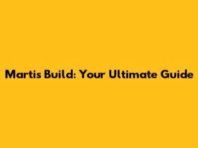 Martis Build: Your Ultimate Guide
