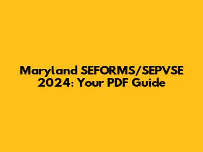 Maryland SEFORMS/SEPVSE 2024: Your PDF Guide