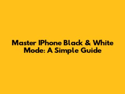 Master IPhone Black & White Mode: A Simple Guide