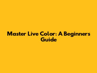 Master Live Color: A Beginner's Guide