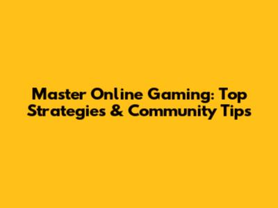 Master Online Gaming: Top Strategies & Community Tips