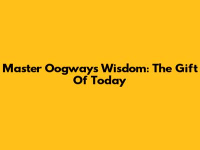Master Oogway's Wisdom: The Gift Of Today