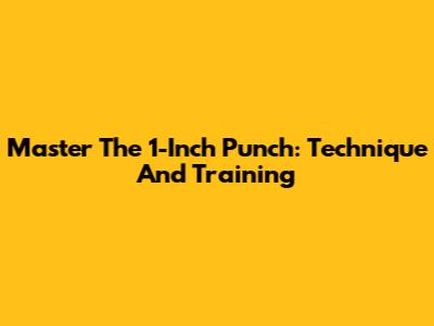 Master The 1-Inch Punch: Technique And Training