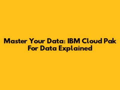 Master Your Data: IBM Cloud Pak For Data Explained