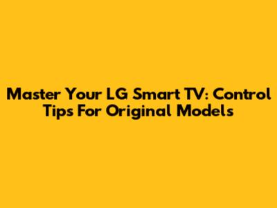 Master Your LG Smart TV: Control Tips For Original Models