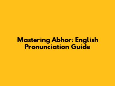 Mastering 'Abhor': English Pronunciation Guide