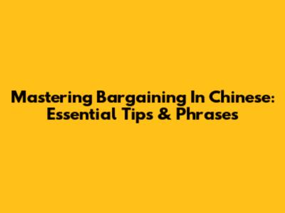 Mastering Bargaining In Chinese: Essential Tips & Phrases