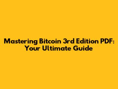 Mastering Bitcoin 3rd Edition PDF: Your Ultimate Guide