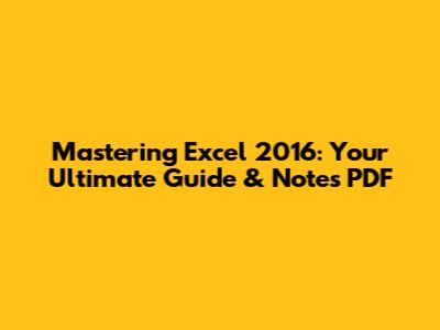 Mastering Excel 2016: Your Ultimate Guide & Notes PDF