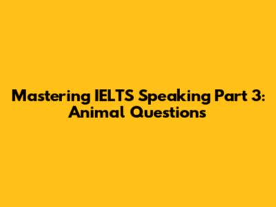 Mastering IELTS Speaking Part 3: Animal Questions