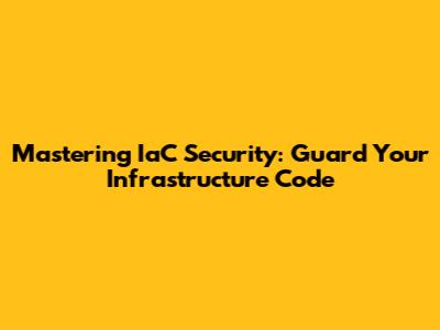 Mastering IaC Security: Guard Your Infrastructure Code