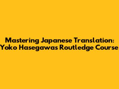 Mastering Japanese Translation: Yoko Hasegawa's Routledge Course