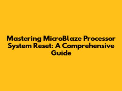 Mastering MicroBlaze Processor System Reset: A Comprehensive Guide