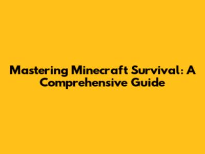 Mastering Minecraft Survival: A Comprehensive Guide
