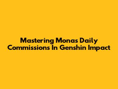 Mastering Mona's Daily Commissions In Genshin Impact