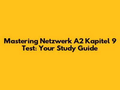 Mastering Netzwerk A2 Kapitel 9 Test: Your Study Guide