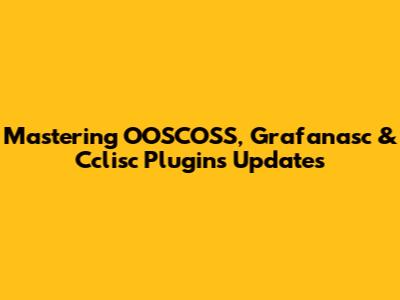 Mastering OOSCOSS, Grafanasc & Cclisc Plugins Updates