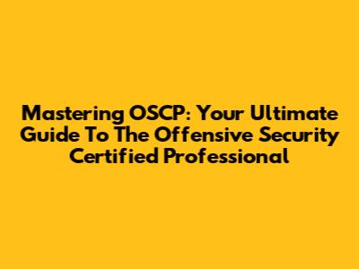 Mastering OSCP: Your Ultimate Guide To The Offensive Security Certified Professional
