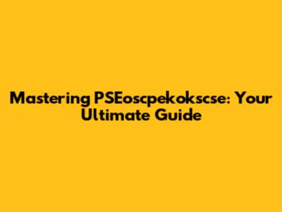 Mastering PSEoscpekokscse: Your Ultimate Guide