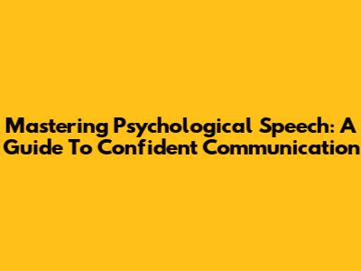 Mastering Psychological Speech: A Guide To Confident Communication