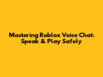 Mastering Roblox Voice Chat: Speak & Play Safely