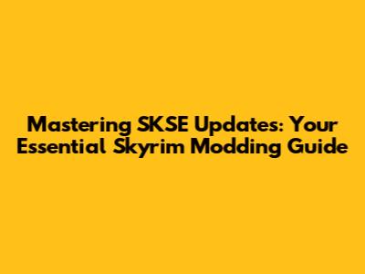 Mastering SKSE Updates: Your Essential Skyrim Modding Guide